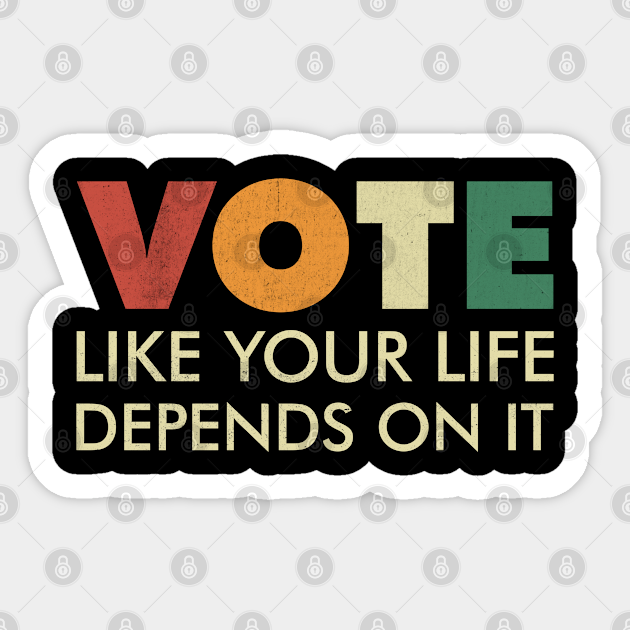 Vote Like Your Life Depends On It Vote 2020 Sticker Teepublic 2600